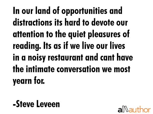 In our land of opportunities and distractions its hard to devote our attention to the quiet... - Steve Leveen Quote GIF