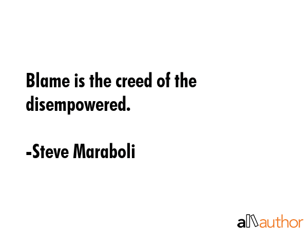 Blame is the creed of the disempowered. - Steve Maraboli Quote GIF