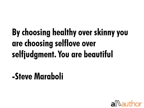 By choosing healthy over skinny you are choosing selflove over selfjudgment. You are beautiful - Steve Maraboli Quote GIF