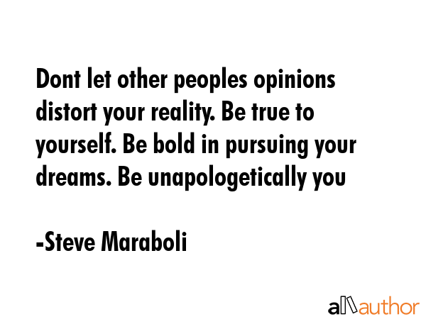 Dont let other peoples opinions distort your reality. Be true to yourself. Be bold in pursuing your... - Steve Maraboli Quote GIF