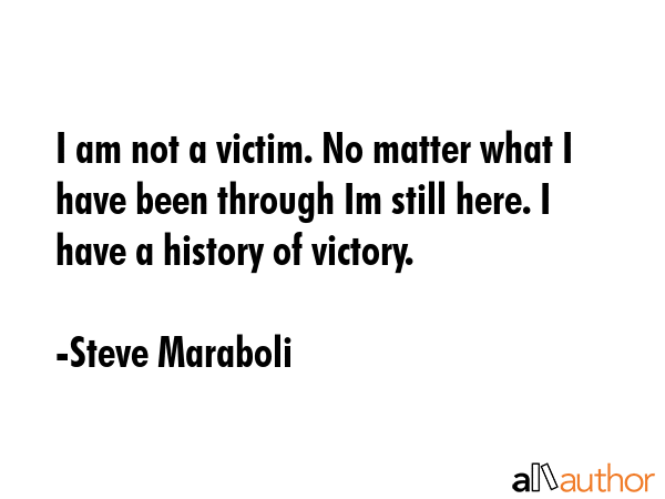 I am not a victim. No matter what I have been through Im still here. I have a history of victory. - Steve Maraboli Quote GIF