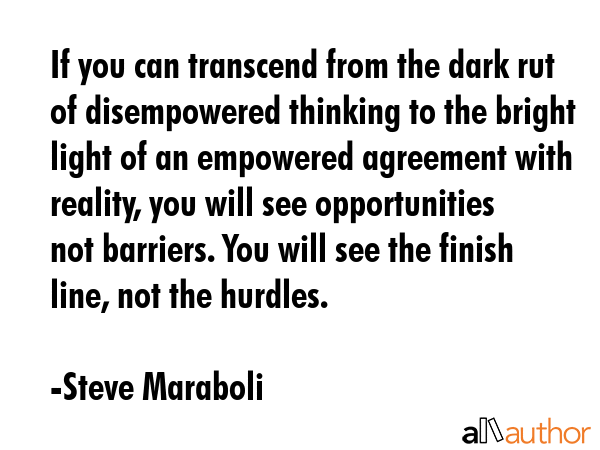 If you can transcend from the dark rut of disempowered thinking to the bright light of an empowered... - Steve Maraboli Quote GIF