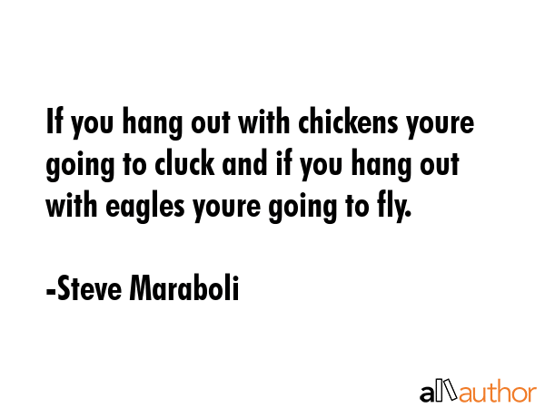 If you hang out with chickens youre going to cluck and if you hang out with eagles youre going to... - Steve Maraboli Quote GIF