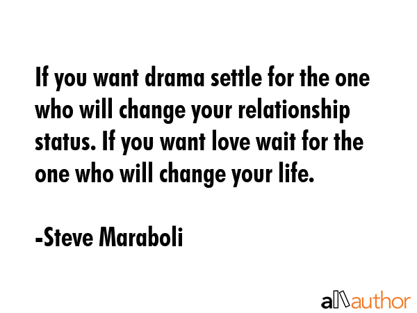 If you want drama settle for the one who will change your relationship status. If you want love... - Steve Maraboli Quote GIF
