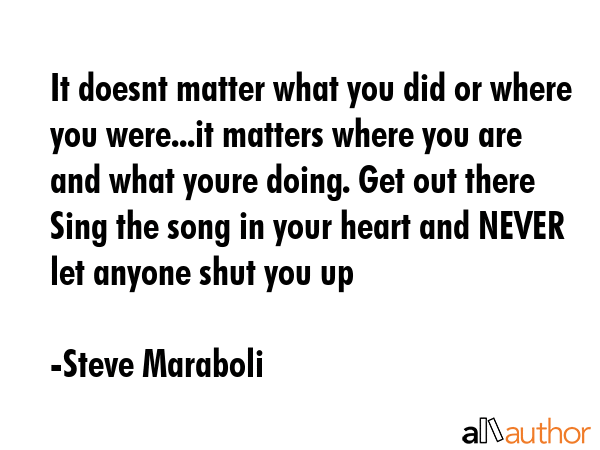 It doesnt matter what you did or where you were...it matters where you are and what youre doing.... - Steve Maraboli Quote GIF