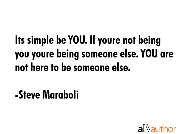 Its simple be YOU. If youre not being you youre being someone else. YOU are not here to be someone... - Steve Maraboli Quote GIF