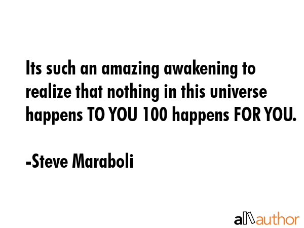 Its such an amazing awakening to realize that nothing in this universe happens TO YOU 100 happens... - Steve Maraboli Quote GIF