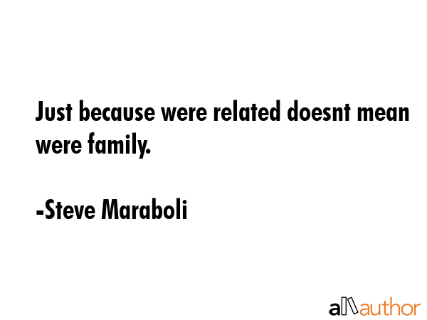 Just because were related doesnt mean were family. - Steve Maraboli Quote GIF
