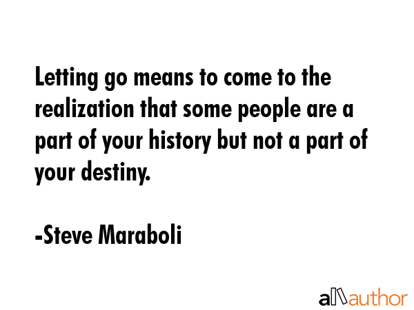 Letting go means to come to the realization that some people are a part of your history but not a... - Steve Maraboli Quote GIF