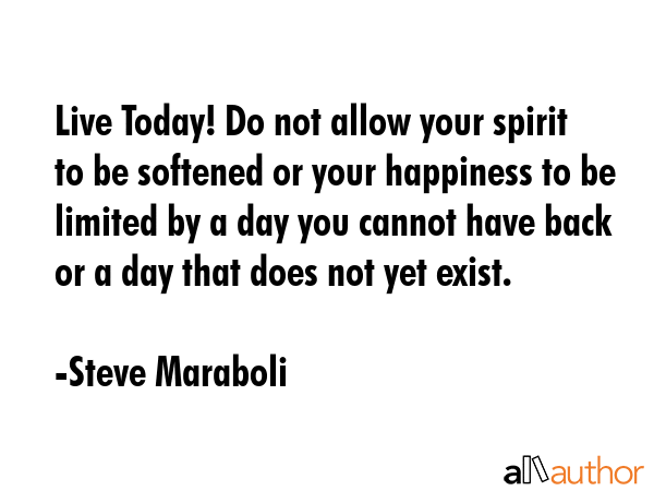 Live Today! Do not allow your spirit to be softened or your happiness to be limited by a day you... - Steve Maraboli Quote GIF