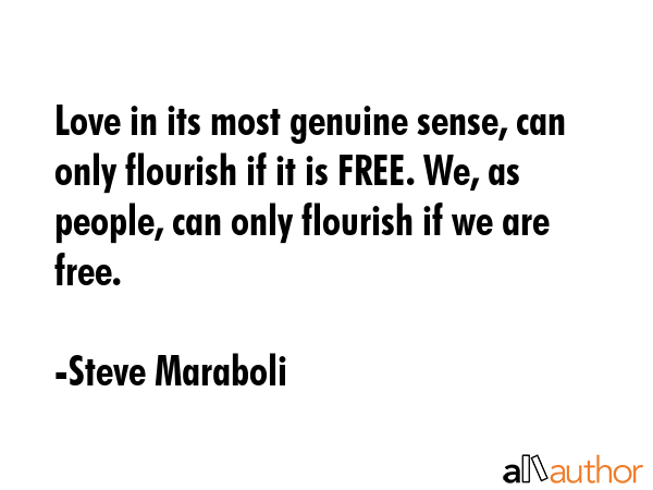 Love in its most genuine sense, can only flourish if it is FREE. We, as people, can only flourish... - Steve Maraboli Quote GIF