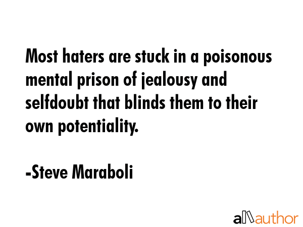 Most haters are stuck in a poisonous mental prison of jealousy and selfdoubt that blinds them to... - Steve Maraboli Quote GIF