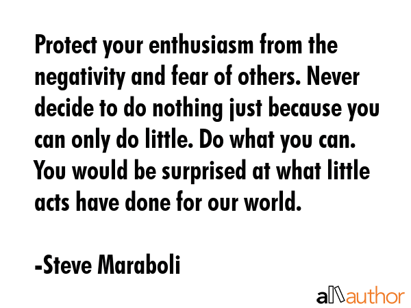 Protect your enthusiasm from the negativity and fear of others. Never decide to do nothing just... - Steve Maraboli Quote GIF