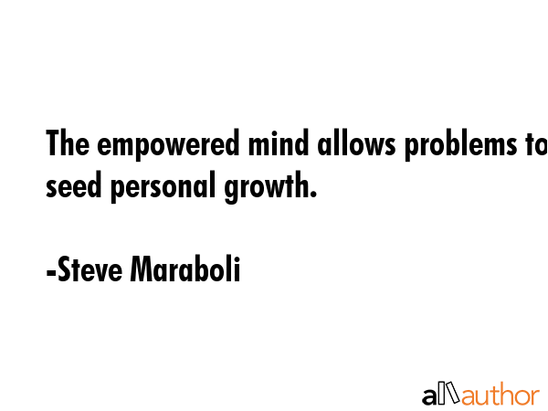 The empowered mind allows problems to seed personal growth. - Steve Maraboli Quote GIF