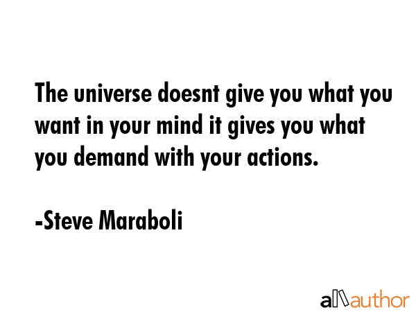 The universe doesnt give you what you want in your mind it gives you what you demand with your... - Steve Maraboli Quote GIF