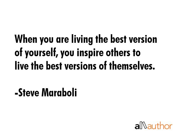 When you are living the best version of yourself, you inspire others to live the best versions of... - Steve Maraboli Quote GIF