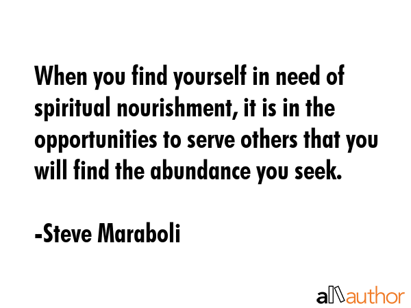 When you find yourself in need of spiritual nourishment, it is in the opportunities to serve others... - Steve Maraboli Quote GIF