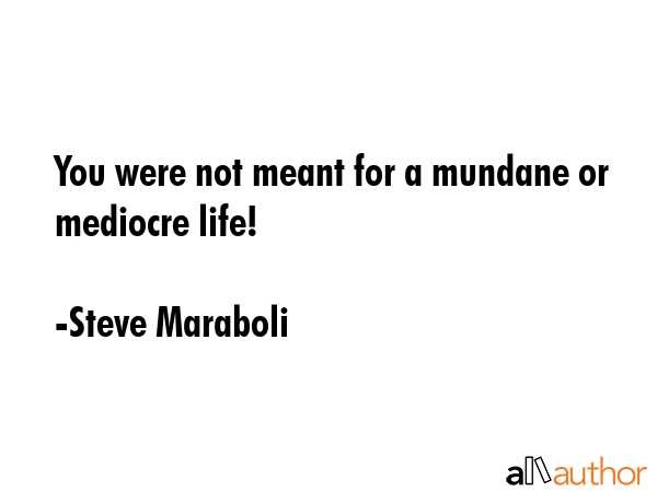 You were not meant for a mundane or mediocre life! - Steve Maraboli Quote GIF