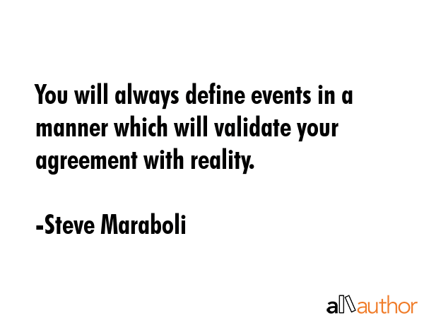 You will always define events in a manner which will validate your agreement with reality. - Steve Maraboli Quote GIF