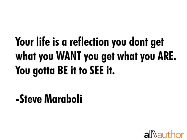 Your life is a reflection you dont get what you WANT you get what you ARE. You gotta BE it to SEE... - Steve Maraboli Quote GIF