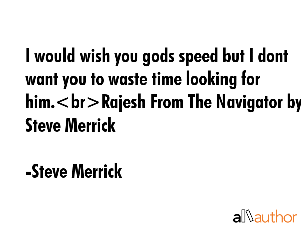 I would wish you gods speed but I dont want you to waste time looking for him.Rajesh From The... - Steve Merrick Quote GIF