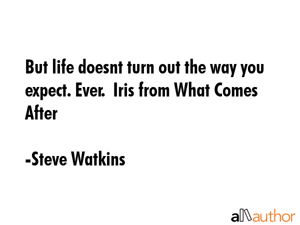 But life doesnt turn out the way you expect. Ever.  Iris from What Comes After - Steve Watkins Quote GIF