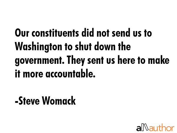 Our constituents did not send us to Washington to shut down the government. They sent us here to... - Steve Womack Quote GIF