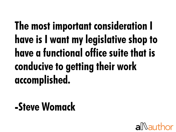 The most important consideration I have is I want my legislative shop to have a functional office... - Steve Womack Quote GIF