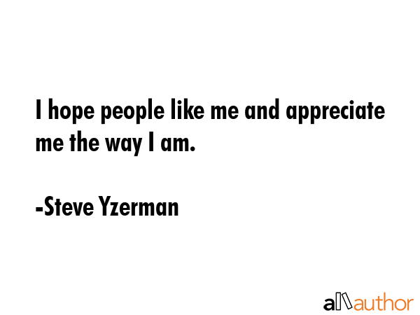I hope people like me and appreciate me the way I am. - Steve Yzerman Quote GIF