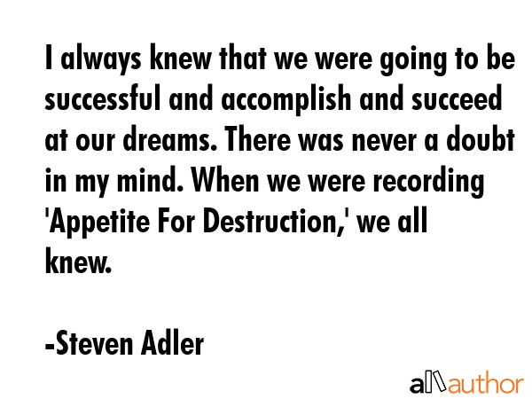 I always knew that we were going to be successful and accomplish and succeed at our dreams. There... - Steven Adler Quote GIF