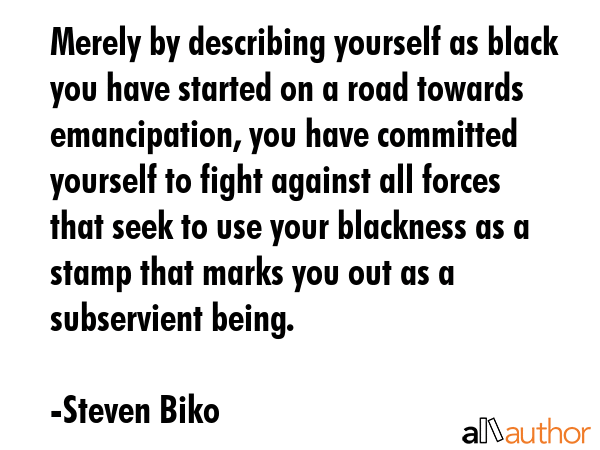 Merely by describing yourself as black you have started on a road towards emancipation, you have... - Steven Biko Quote GIF