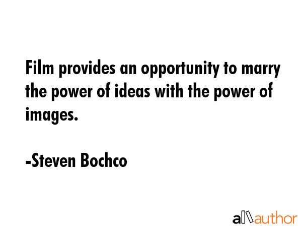 Film provides an opportunity to marry the power of ideas with the power of images. - Steven Bochco Quote GIF