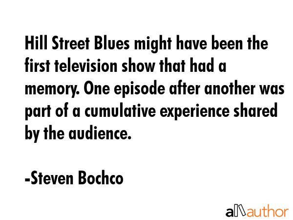 Hill Street Blues might have been the first television show that had a memory. One episode after... - Steven Bochco Quote GIF