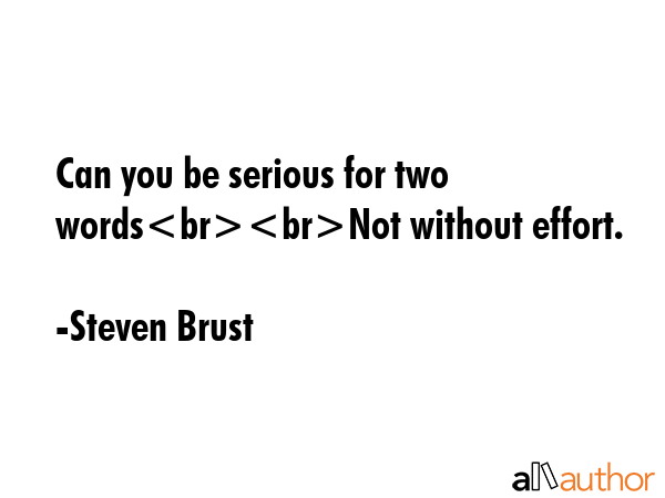 Can you be serious for two wordsNot without effort. - Steven Brust Quote GIF