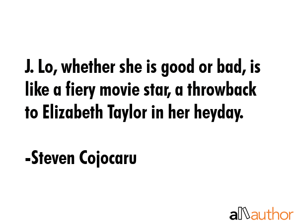 J. Lo, whether she is good or bad, is like a fiery movie star, a throwback to Elizabeth Taylor in... - Steven Cojocaru Quote GIF