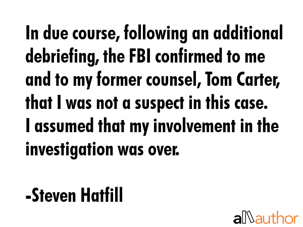 In due course, following an additional debriefing, the FBI confirmed to me and to my former... - Steven Hatfill Quote GIF
