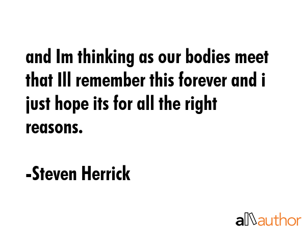 and Im thinking as our bodies meet that Ill remember this forever and i just hope its for all the... - Steven Herrick Quote GIF