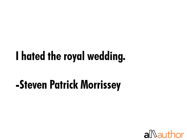 I hated the royal wedding. - Steven Patrick Morrissey Quote GIF