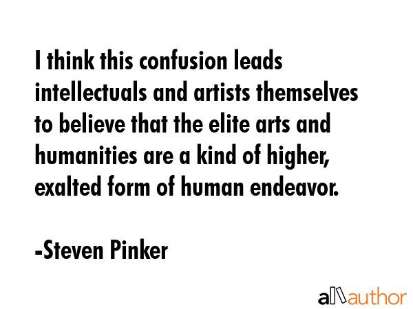 I think this confusion leads intellectuals and artists themselves to believe that the elite arts... - Steven Pinker Quote GIF