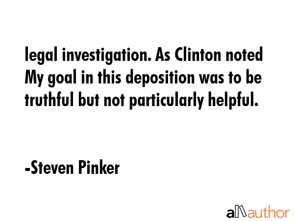 legal investigation. As Clinton noted My goal in this deposition was to be truthful but not... - Steven Pinker Quote GIF