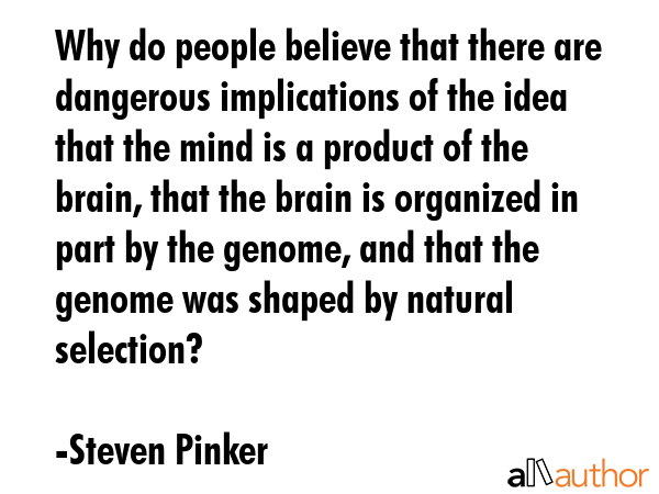 Why do people believe that there are dangerous implications of the idea that the mind is a product... - Steven Pinker Quote GIF