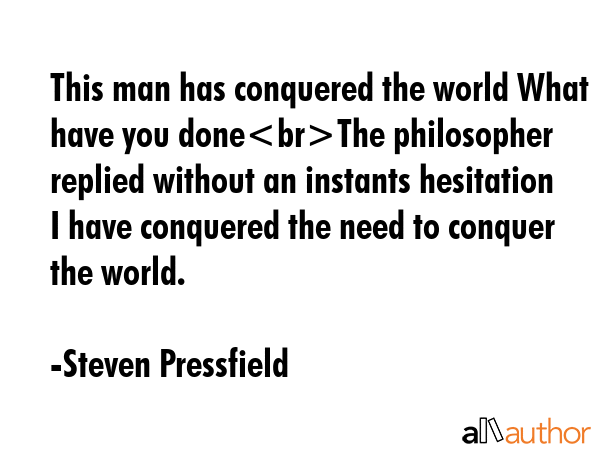 This man has conquered the world What have you doneThe philosopher replied without an instants... - Steven Pressfield Quote GIF