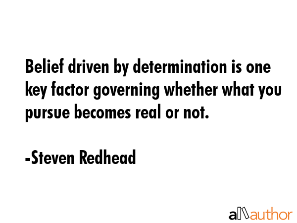 Belief driven by determination is one key factor governing whether what you pursue becomes real or... - Steven Redhead Quote GIF