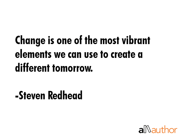 Change is one of the most vibrant elements we can use to create a different tomorrow. - Steven Redhead Quote GIF