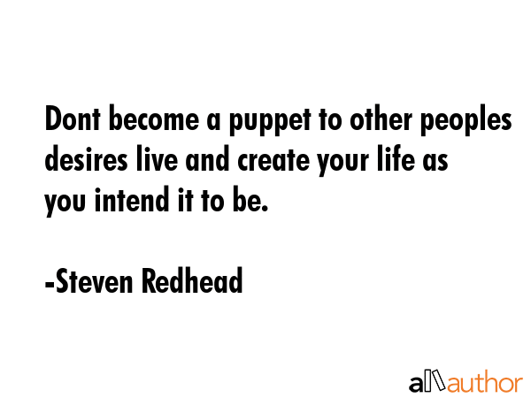 Dont become a puppet to other peoples desires live and create your life as you intend it to be. - Steven Redhead Quote GIF