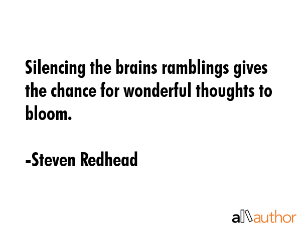 Silencing the brains ramblings gives the chance for wonderful thoughts to bloom. - Steven Redhead Quote GIF