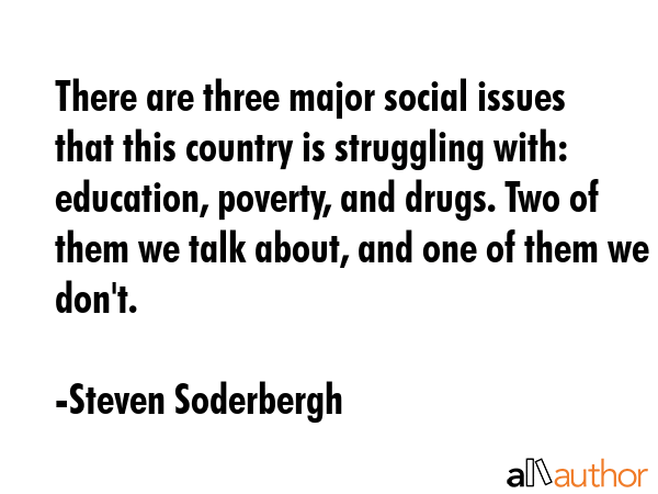 There are three major social issues that this country is struggling with: education, poverty, and... - Steven Soderbergh Quote GIF