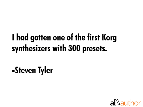I had gotten one of the first Korg synthesizers with 300 presets. - Steven Tyler Quote GIF