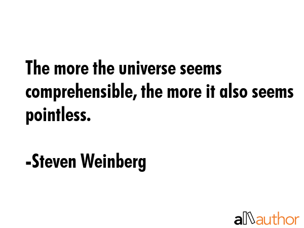 The more the universe seems comprehensible, the more it also seems pointless. - Steven Weinberg Quote GIF