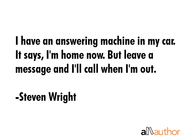 I have an answering machine in my car. It says, I\